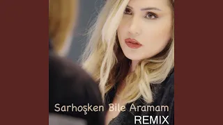 Sarhoşken Bile Aramam (Remix)