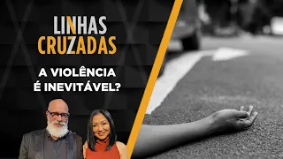 Linhas Cruzadas | A violência é inevitável? | 29/06/2023