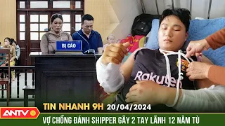 Tin nhanh 9h ngày 26/4: Đánh shipper gãy hai tay, cặp vợ chồng lĩnh án về tội Giết người | ANTV