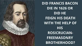 Did Francis Bacon die in 1626 or Feign his Death with the help of his Rosicrucian Brotherhood?