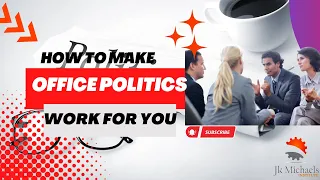 Mastering Office Politics: How to Make it Work for You