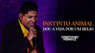 Cristiano Ferraz - Instinto Animal / Dou a vida por um beijo