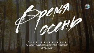 Андрей Курбатов и Группа "Братва", Игорь маХ - Время осень (ДУШЕВНАЯ ПЕСНЯ 2021)