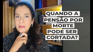 QUANDO A PENSÃO POR MORTE PODE SER CORTADA?