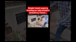 Sürgün həyatı yaşamış xalq artistinin toz basmış məzarı