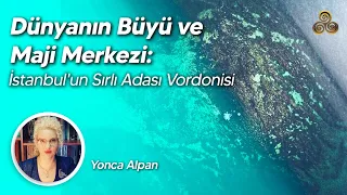 Dünyanın Büyü ve Maji Merkezi: İstanbul'un Sırlı Adası Vordonisi | Yonca Alpan