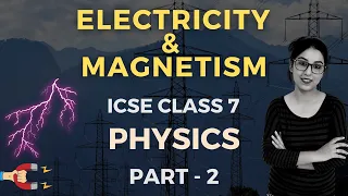 Electricity & Magnetism | ICSE Class 7 Physics | Part - 2