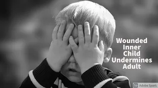 How Wounded Inner Child Undermines Adult