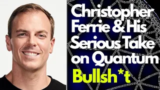 Christopher Ferrie and His Serious Take on Quantum Bullsh*t
