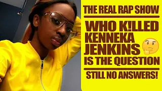 The Real Rap Show | Who k!lled Kenneka Jenkins | Still No Answers