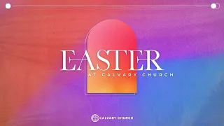 Calvary Church | Easter Sunday Service | Easter at Calvary