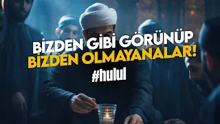 BİZDEN GİBİ GÖRÜNÜP BİZDEN OLMAYANALAR! | #HULUL