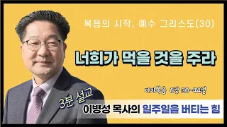 마가복음 6장 30-44절(너희가 먹을 것을 주라) 3분 설교(복음의 시작, 예수 그리스도 30) 2022년 2월 6일