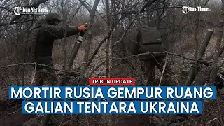 Pasukan Mortir Rusia Luncurkan Tembakan Akurat, Ruang Galian Tentara Ukraina Runtuh!