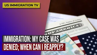 IMMIGRATION: MY CASE WAS DENIED; WHEN CAN I REAPPLY?