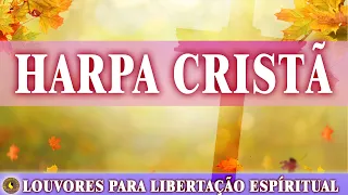 Hinos da Harpa | Louvores Para Libertação Espíritual | Harpa Cristã Os Melhores