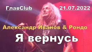 Александр Иванов & Рондо - Я вернусь (21.07.2022, ГлавClub, Москва)