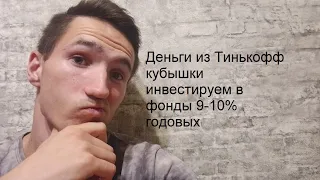 Деньги с Тинькофф кубышки инвестировать в фонды под 9-10% годовых