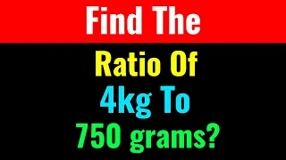 Find The Ratio Of 4kg To 750 grams?-Class Series