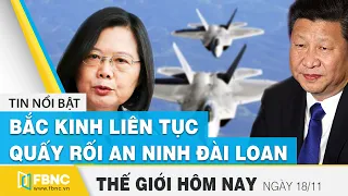 Tin thế giới 18/11 | Bắc Kinh liên tục quấy rối vùng nhận dạng phòng không của Đài Loan | FBNC