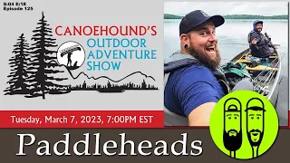 Paddleheads Adam and Ben on YouTube @Paddleheads   /  Canoehound's Outdoor Adventure Show / S04 E18