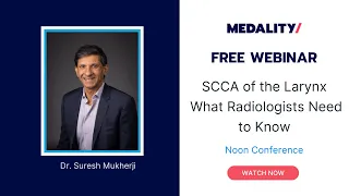 SCCA of the Larynx- What Radiologists Need to Know Radiology Conference with Dr. Suresh Mukherji