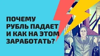 Почему Рубль падает и Как на этом Заработать?