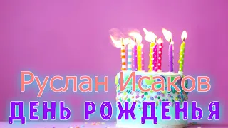 Поздравляю с Днем Рождения! Руслан Исаков - День Рожденья