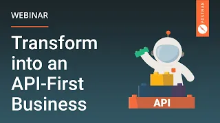 Transform into an API-First Business - Webinar