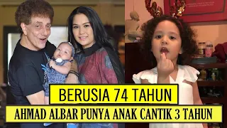 BERUSIA 74 TAHUN AHMAD ALBAR PUNYA ANAK CANTIK BERUSIA 3 TAHUN