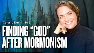 Finding “God” after Mormonism - Celeste Davis Pt. 2 | Ep. 1793