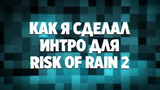 КАК СДЕЛАТЬ ИНТРО ДЛЯ RISK OF RAIN 2 | Как я это сделал