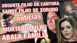 URGENTE NETO DO CANTOR XORORO FILHO DE SANDY//MORTE CONFIRMADA POR MÃE INFELIZMENTE SEU CAÇULA