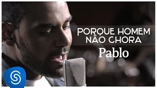 Pablo - Porque Homem Não Chora (É Só Dizer Que Sim) [Clipe Oficial]