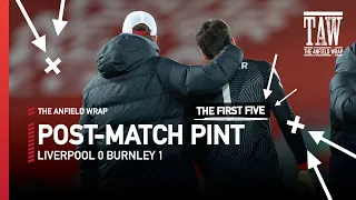 Liverpool 0 Burnley 1 | Post-Match Pint | First Five