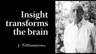 Insight transforms the brain | Krishnamurti