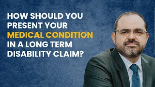 How Should You Present Your Medical Condition in a Long Term Disability Claim?