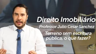 Terreno sem escritura pública, o que fazer?