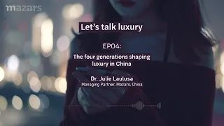 Let's talk luxury EP04: The four generations shaping luxury in China – with Dr Julie Laulusa