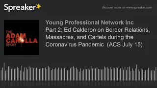 Part 2: Ed Calderon on Border Relations, Massacres, and Cartels during the Coronavirus Pandemic  (AC