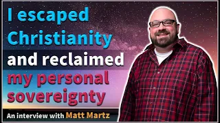 I escaped Christianity and reclaimed my personal sovereignty - Matt Martz