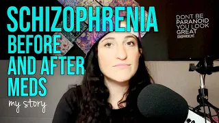 Schizophrenia Before and After Meds | My Story