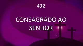 Harpa Cristã 432 - Consagrado Ao Senhor