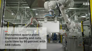 Vietnamese quartz plant improves quality and cuts cycle time by 80% with ABB robots