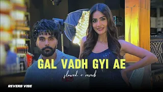 Gal Vadh Gyi Ae (slowed+reverb) Bilal Saeed | Jai Randhawa | Deep Sehgal | je jatt vigarh gya