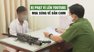 Lên YouTube mua súng "khủng" về bắn chim, chưa kịp sử dụng thì bị phạt