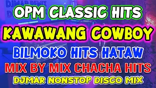 OPM CLASSIC HITS - KAWAWANG COWBOY - BILMOKO - MIX BY MIX CHACHA DISCO NONSTOP - DJMAR DISCO TRAXX