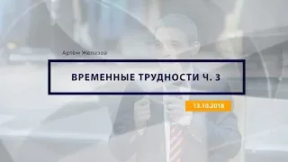 "Временные Трудности-3" Артём Железов  13.10.2018