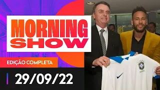 NEYMAR GRAVA VÍDEO PARA BOLSONARO - MORNING SHOW - 29/09/22