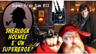 Super Ergo Sum #13 – Sherlock Holmes è un supereroe?